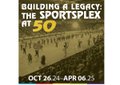 “Building a Legacy: The Sportsplex at 50,” 2024